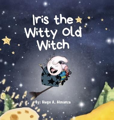 Iris the Witty Old Witch - Hugo A Almanza - cover