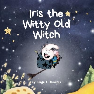 Iris the Witty Old Witch - Hugo A Almanza - cover
