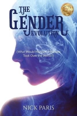 The Gender Evolution: (What Would Happen if Women Took Over the World?) - Nick Paris - cover