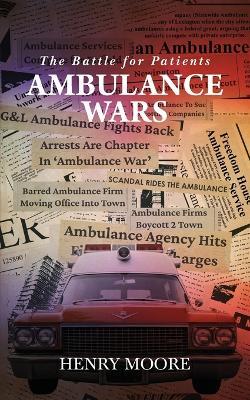 Ambulance Wars: The Battle for Patients - Henry Moore - cover