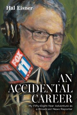 An Accidental Career: My Fifty-Eight-Year Adventure as a Broadcast News Reporter - Hal Eisner - cover