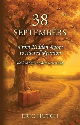 38 Septembers: From Hidden Roots to Sacred Reunion - Eric Hutch - cover