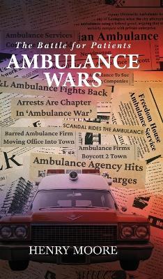 Ambulance Wars: The Battle for Patients - Henry Moore - cover