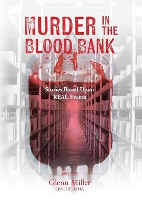 Murder in the Blood Bank: Stories Based Upon REAL Events - Glenn Miller - cover