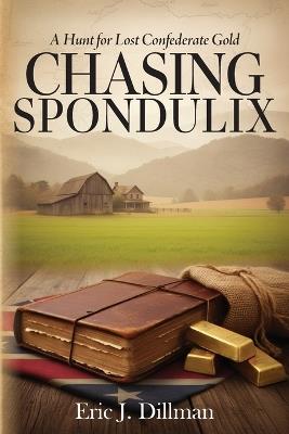 Chasing Spondulix: A Hunt for Lost Confederate Gold - Eric J Dillman - cover