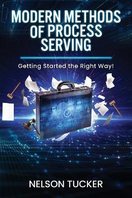 Modern Methods of Process Serving: Getting Started the Right Way! - Nelson Tucker - cover