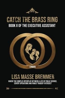Catch the Brass Ring: Book II of The Executive Assistant - Lisa Masse Bremmer - cover