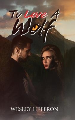 To Love A Wolf - Wesley Heffron - cover