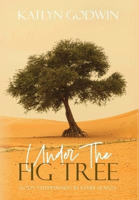 Under the Fig Tree: God's Faithfulness in Every Season - Katlyn Godwin - cover