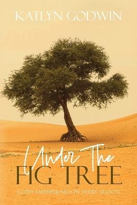 Under the Fig Tree: God's Faithfulness in Every Season - Katlyn Godwin - cover