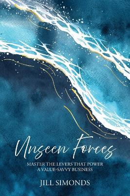 Unseen Forces: Master the Levers that Power a Value-Savvy Business - Jill Simonds - cover
