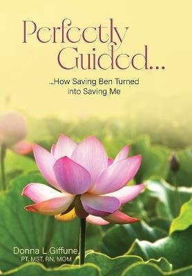 Perfectly Guided...: How Saving Ben Turned into Saving Me - Donna L Giffune Pt - cover