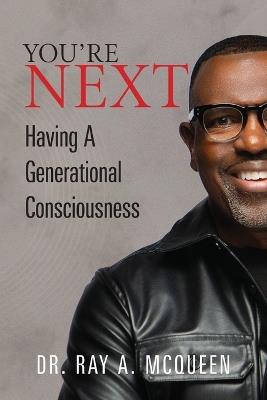 You're Next: Having A Generational Consciousness - Ray A McQueen - cover