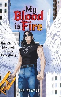 My Blood Is Fire: One Child's Life Could Change Everything - John Weaver - cover