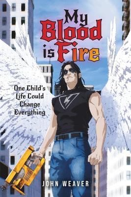 My Blood Is Fire: One Child's Life Could Change Everything - John Weaver - cover