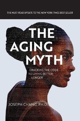 The Aging Myth: Cracking the code to living better, longer - Joseph Y Chang - cover