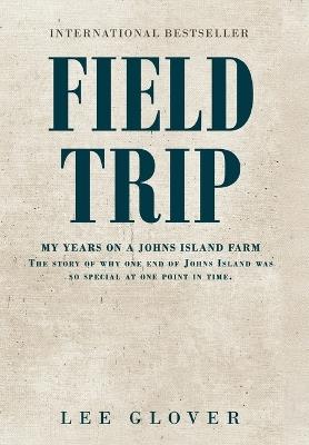 Field Trip: My years on a Johns Island farm. The story of why one end of Johns Island was so special at one point in time - Lee Glover - cover