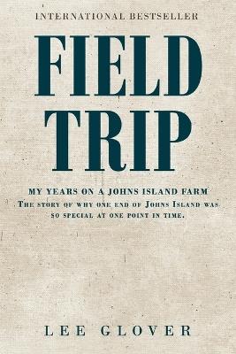 Field Trip: My years on a Johns Island farm. The story of why one end of Johns Island was so special at one point in time - Lee Glover - cover