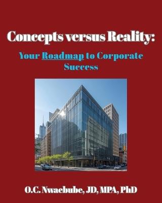 Concepts versus Reality: Your Roadmap to Corporate Success - O C Nwaebube - cover