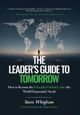The Leader's Guide to Tomorrow: How to Become the Principled Global Leader the World Desperately Needs - Steve Whigham - cover
