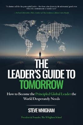 The Leader's Guide to Tomorrow: How to Become the Principled Global Leader the World Desperately Needs - Steve Whigham - cover