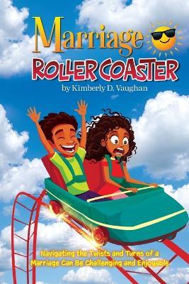Marriage Roller Coaster: Navigating the Twists and Turns of a Marriage Can Be Challenging and Enjoyable - Kimberly D Vaughan - cover