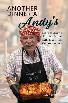 Another Dinner At Andy's: More of Andy's Entrées Paired with Texas Hill Country Wines - Andrew Lee - cover