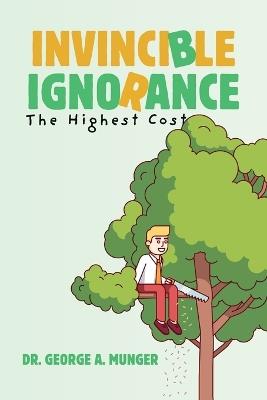 Invincible Ignorance: The Highest Cost - George A Munger - cover