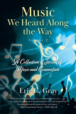 Music We Heard Along the Way: A Collection of Stories of Music and Connection - Volume 2 - Eric C Gray - cover