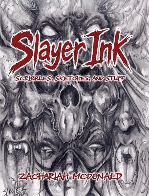 Slayer Ink: Scribbles, Sketches, and Stuff - Zachariah McDonald - cover