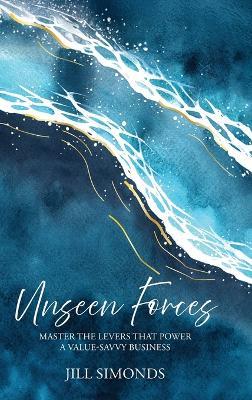 Unseen Forces: Master the Levers that Power a Value-Savvy Business - Jill Simonds - cover