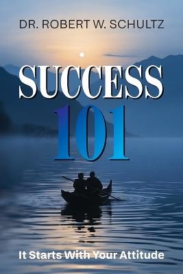 Success 101: It Starts With Your Attitude - Robert W Schultz - cover