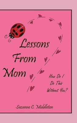 Lessons From Mom: How Do I Do This Without You? - Suzanne C Middleton - cover