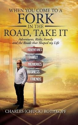 When you Come to a Fork in the Road, Take It: Adventures, Risks, Family and the Roads that Shaped my Life - Charles Rothkopf - cover