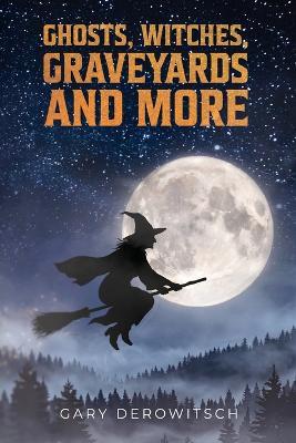 Ghosts, Witches, Graveyards and More - Gary Derowitsch - cover