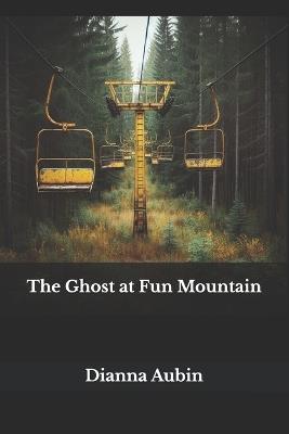The Ghost at Fun Mountain - Dianna Aubin - cover