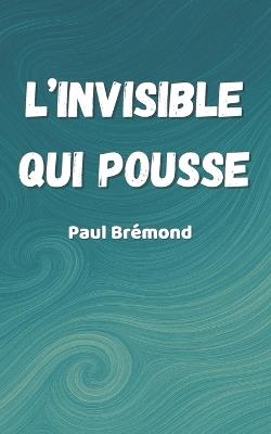 L'Invisible Qui Pousse - Paul Brémond - cover