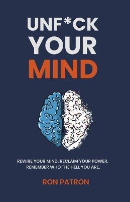 Unf*ck Your Mind: A No-BS Guide to Healing, Rewiring, and Thriving in a Loud World - Ron Patron - cover
