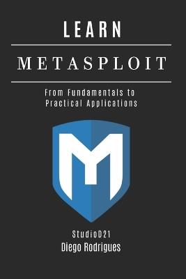 Learn Metasploit: From Fundamentals to Practical Applications - Diego Rodrigues,Studiod21 Smart Tech Content - cover