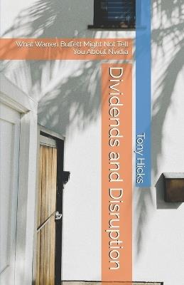 Dividends and Disruption: What Warren Buffett Might Not Tell You About Nvidia - Tony Hicks - cover