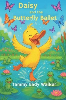 Daisy and the Butterfly Ballet: More Adventures with Daisy the Duck - Tammy Eady Walker - cover