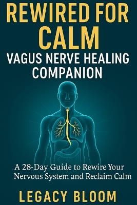 Rewired for Calm Vagus Nerve Healing Companion: A 28-Day Guide to Rewire Your Nervous System and Reclaim Calm - Legacy Bloom - cover