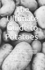 The Ultimate Guide to Potatoes (5.5*8.5 INCH PRINT): Everything You Need to Know About Growing, Cooking, and Enjoying Potatoes