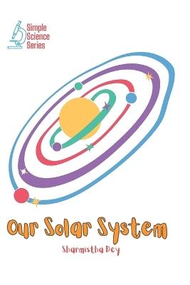 Our Solar System: A Journey Through Our Cosmic Neighborhood - Sharmistha Dey - cover