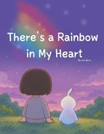 There's a Rainbow in My Heart: You don't have to explain your feelings. It's okay just to feel them.