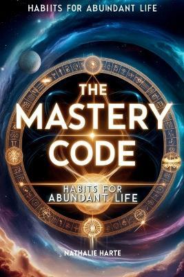 The Mastery Code: Habits for Abundant Life - Nathalie Harte - cover