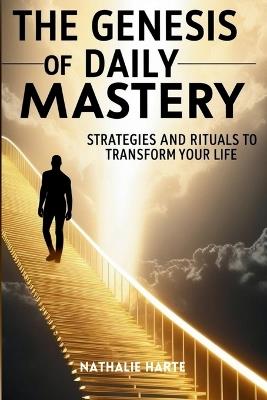 The Genesis of Daily Mastery: Strategies and Rituals to Transform Your Life - Nathalie Harte - cover