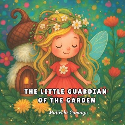 The Little Guardian of the Garden: A Tiny Fairy's Big Mission to Save the Flowers and Bring Magic Back to the Earth A Heartwarming Eco-Tale to Inspire Kids to Love and Protect Nature - Ideal for Ages 3-7 - Maheshi Gamage - cover