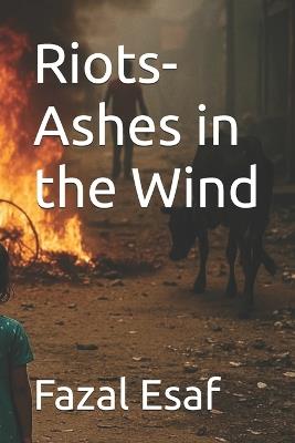 Riots-Ashes in the Wind - Fazal Esaf - cover