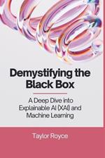 Demystifying the Black Box: A Deep Dive into Explainable AI (XAI) and Machine Learning